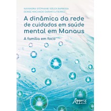 A DINÂMICA DA REDE DE CUIDADOS EM SAÚDE MENTAL EM MANAUS: A FAMÍLIA EM FOCO