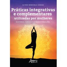 PRÁTICAS INTEGRATIVAS E COMPLEMENTARES UTILIZADAS POR MULHERES: HISTÓRIAS, CUIDADOS E TRANSFORMAÇÕES