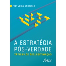 A ESTRATÉGIA PÓS-VERDADE: TÁTICAS DE DESLEGITIMAÇÃO