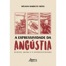 A EXPRESSIVIDADE DA ANGÚSTIA: RUBIÃO, KAFKA E O EXPRESSIONISMO