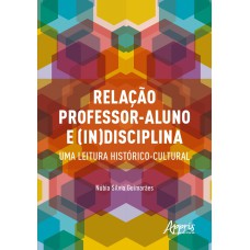 RELAÇÃO PROFESSOR-ALUNO E (IN)DISCIPLINA: UMA LEITURA HISTÓRICO-CULTURAL