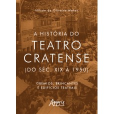 A HISTÓRIA DO TEATRO CRATENSE (DO SÉC. XIX À 1950): GRÊMIOS, BRINCANTES E EDIFÍCIOS TEATRAIS