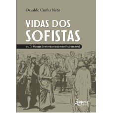 VIDAS DOS SOFISTAS: OU (O MÉTIER SOFÍSTICO SEGUNDO FILÓSTRATO)