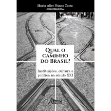 QUAL O CAMINHO DO BRASIL? INSTITUIÇÕES, CULTURA E POLÍTICA NO SÉCULO XXI