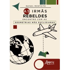 AS IRMÃS REBELDES: ENCONTRO COM AS GEOMETRIAS NÃO EUCLIDIANAS