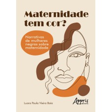 MATERNIDADE TEM COR?: NARRATIVAS DE MULHERES NEGRAS SOBRE MATERNIDADE