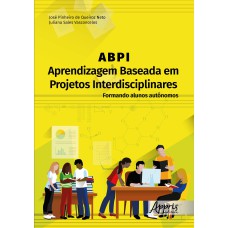 ABPI - APRENDIZAGEM BASEADA EM PROJETOS INTERDISCIPLINARES: FORMANDO ALUNOS AUTÔNOMOS