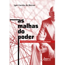 AS MALHAS DO PODER: A RECONFIGURAÇÃO DA NOÇÃO DE PODER NA FILOSOFIA DE MICHEL FOUCAULT