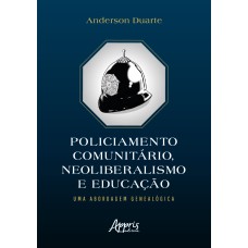 POLICIAMENTO COMUNITÁRIO, NEOLIBERALISMO E EDUCAÇÃO: UMA ABORDAGEM GENEALÓGICA