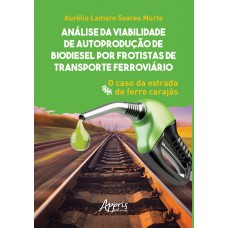 ANÁLISE DA VIABILIDADE DE AUTOPRODUÇÃO DE BIODIESEL POR FROTISTAS DE TRANSPORTE FERROVIÁRIO: O CASO DA ESTRADA DE FERRO CARAJÁS