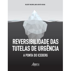 REVERSIBILIDADE DAS TUTELAS DE URGÊNCIA: A PONTA DO ICEBERG