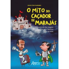 O MITO DO CAÇADOR DE MARAJÁS: AS AVENTURAS DAS IMAGENS POLÍTICAS PELO FABULOSO REINO DA MÍDIA