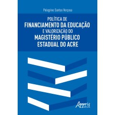 POLÍTICA DE FINANCIAMENTO DA EDUCAÇÃO E VALORIZAÇÃO DO MAGISTÉRIO PÚBLICO ESTADUAL DO ACRE