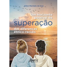 UM HORIZONTE POSSÍVEL DE SUPERAÇÃO DAS DIFERENÇAS ÉTNICO-RACIAIS