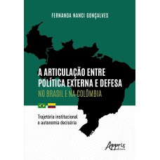 A ARTICULAÇÃO ENTRE POLÍTICA EXTERNA E DEFESA NO BRASIL E NA COLÔMBIA: TRAJETÓRIA INSTITUCIONAL E AUTONOMIA DECISÓRIA