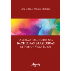 O SERTÃO IMAGINADO NAS BACHIANAS BRASILEIRAS DE HEITOR VILLA-LOBOS