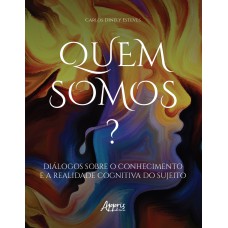 QUEM SOMOS?: DIÁLOGOS SOBRE O CONHECIMENTO E A REALIDADE COGNITIVA DO SUJEITO