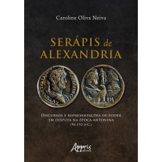 SERÁPIS DE ALEXANDRIA: DISCURSOS E REPRESENTAÇÕES DE PODER EM DISPUTA NA ÉPOCA ANTONINA (96-192 D.C.)