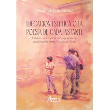 EDUCACIÓN ESTÉTICA O LA POESÍA DE CADA INSTANTE: ESTUDIO CRÍTICO SOBRE CONCEPCIONES DE ENSEÑANZA DE ARTES VISUALES EN BRASIL