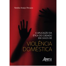 A APLICAÇÃO DA ÉTICA DO CUIDADO EM CASOS DE VIOLÊNCIA DOMÉSTICA