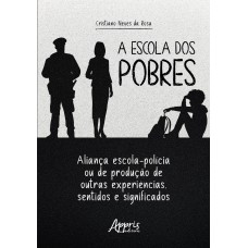 A ESCOLA DOS POBRES: ALIANÇA ESCOLA-POLÍCIA OU DE PRODUÇÃO DE OUTRAS EXPERIÊNCIAS, SENTIDOS E SIGNIFICADOS