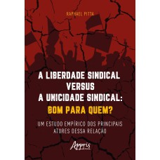 A LIBERDADE SINDICAL VERSUS A UNICIDADE SINDICAL: BOM PARA QUEM?: UM ESTUDO EMPÍRICO DOS PRINCIPAIS ATORES DESSA RELAÇÃO