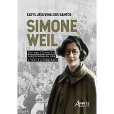 SIMONE WEIL: POR UMA FILOSOFIA COMPROMISSADA COM A VIDA E A COMPAIXÃO