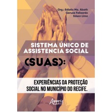 SISTEMA ÚNICO DE ASSISTÊNCIA SOCIAL: EXPERIÊNCIAS DA PROTEÇÃO SOCIAL NO MUNICÍPIO DO RECIFE