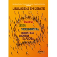 LINGUAGENS EM DEBATE: DISCURSO, LÉXICO, SOCIOLINGUÍSTICA, LINGUÍSTICAS COGNITIVA E APLICADA