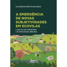 A EMERGÊNCIA DE NOVAS SUBJETIVIDADES EM ECOVILAS: A SAGA DA VIDA COMUNITÁRIA E DA PRESERVAÇÃO AMBIENTAL