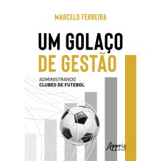 UM GOLAÇO DE GESTÃO: ADMINISTRANDO CLUBES DE FUTEBOL