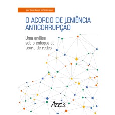 O ACORDO DE LENIÊNCIA ANTICORRUPÇÃO: UMA ANÁLISE SOB O ENFOQUE DA TEORIA DE REDES