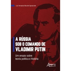 A RÚSSIA SOB O COMANDO DE VLADIMIR PUTIN: UM ENSAIO SOBRE TEORIA POLÍTICA E HISTÓRIA