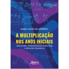 A MULTIPLICAÇÃO NOS ANOS INICIAIS: CONCEPÇÕES, REPRESENTAÇÕES SEMIÓTICAS E MEDIAÇÃO PEDAGÓGICA