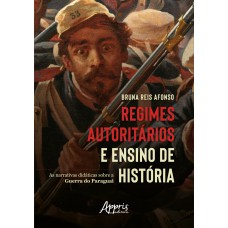 REGIMES AUTORITÁRIOS E ENSINO DE HISTÓRIA: AS NARRATIVAS DIDÁTICAS SOBRE A GUERRA DO PARAGUAI