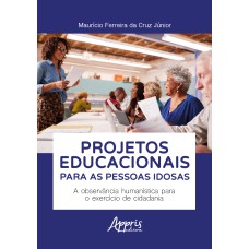 PROJETOS EDUCACIONAIS PARA AS PESSOAS IDOSAS: A OBSERVÂNCIA HUMANÍSTICA PARA O EXERCÍCIO DE CIDADANIA