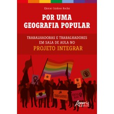 POR UMA GEOGRAFIA POPULAR: TRABALHADORAS E TRABALHADORES EM SALA DE AULA NO PROJETO INTEGRAR