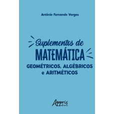 SUPLEMENTOS DE MATEMÁTICA: GEOMÉTRICOS, ALGÉBRICOS E ARITMÉTICOS