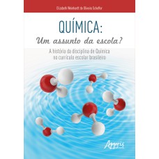 QUÍMICA: UM ASSUNTO DA ESCOLA?: A HISTÓRIA DA DISCIPLINA DE QUÍMICA NO CURRÍCULO ESCOLAR BRASILEIRO