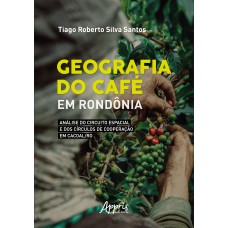 GEOGRAFIA DO CAFÉ: EM RONDÔNIA: ANÁLISE DO CIRCUITO ESPACIAL E DOS CÍRCULOS DE COOPERAÇÃO EM CACOAL/RO