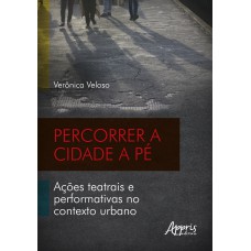 PERCORRER A CIDADE A PÉ: AÇÕES TEATRAIS E PERFORMATIVAS NO CONTEXTO URBANO