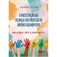 A PARTICIPAÇÃO DAS CRIANÇAS NO PROCESSO DE APRENDIZAGEMENSINO: UMA PESQUISA SOBRE A PRÓPRIA PRÁTICA