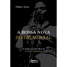 A BOSSA NOVA INSTRUMENTAL: O SAMBA JAZZ PELO OLHAR DE PAULO MOURA