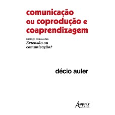 COMUNICAÇÃO OU COPRODUÇÃO E COAPRENDIZAGEM: DIÁLOGO COM A OBRA EXTENSÃO OU COMUNICAÇÃO?