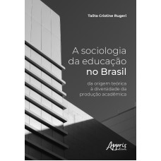 A SOCIOLOGIA DA EDUCAÇÃO NO BRASIL: DA ORIGEM TEÓRICA À DIVERSIDADE DA PRODUÇÃO ACADÊMICA