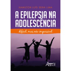 A EPILEPSIA NA ADOLESCÊNCIA: DIFÍCIL, MAS NÃO IMPOSSÍVEL