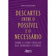 DESCARTES ENTRE O POSSÍVEL E O NECESSÁRIO: SOBRE A LIVRE CRIAÇÃO DAS VERDADES ETERNAS