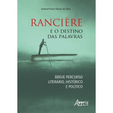 RANCIÈRE E O DESTINO DAS PALAVRAS: BREVE PERCURSO LITERÁRIO, HISTÓRICO E POLÍTICO