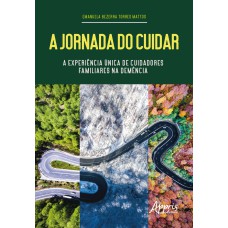 A JORNADA DO CUIDAR: A EXPERIÊNCIA ÚNICA DE CUIDADORES FAMILIARES NA DEMÊNCIA