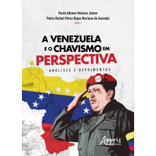 A VENEZUELA E O CHAVISMO EM PERSPECTIVA: ANÁLISES E DEPOIMENTOS